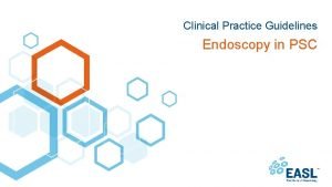 Clinical Practice Guidelines Endoscopy in PSC About these
