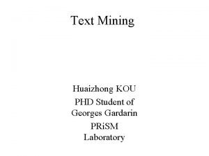 Text Mining Huaizhong KOU PHD Student of Georges