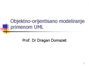 Objektnoorijentisano modeliranje primenom UML Prof Dr Dragan Domazet