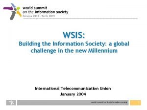 WSIS Building the Information Society a global challenge