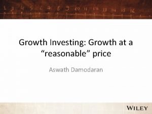 Growth Investing Growth at a reasonable price Aswath