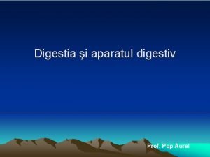 Digestia i aparatul digestiv Prof Pop Aurel Pe