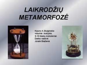 LAIKRODI METAMORFOZ Kauno A Stulginskio vidurin mokykla 9