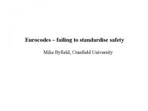 Eurocodes failing to standardise safety Mike Byfield Cranfield