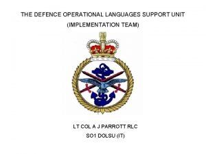 THE DEFENCE OPERATIONAL LANGUAGES SUPPORT UNIT IMPLEMENTATION TEAM