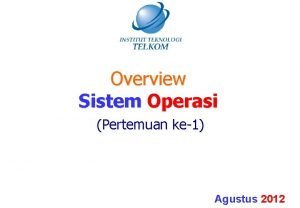 Overview Sistem Operasi Pertemuan ke1 Agustus 2012 Sistem