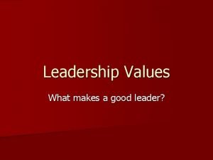Leadership Values What makes a good leader Leadership