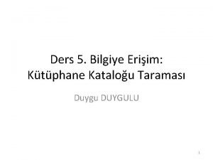 Ders 5 Bilgiye Eriim Ktphane Katalou Taramas Duygu