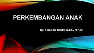 PERKEMBANGAN ANAK By Faradilla Safitri S ST M