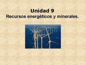 Unidad 9 Recursos energticos y minerales 1 La
