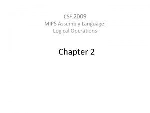 CSF 2009 MIPS Assembly Language Logical Operations Chapter