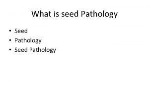 What is seed Pathology Seed Pathology Seed Pathology