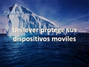 CASO 16 Unilever protege sus dispositivos moviles De