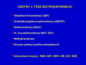 ENZYMY 2 FZE BIOTRANSFORMACE EGlutathionStransferzy GST EUridindifosfoglukuronyltransferzy UDPGT