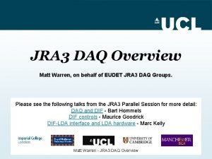 JRA 3 DAQ Overview Matt Warren on behalf