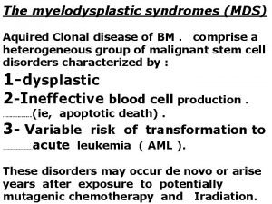 The myelodysplastic syndromes MDS Aquired Clonal disease of