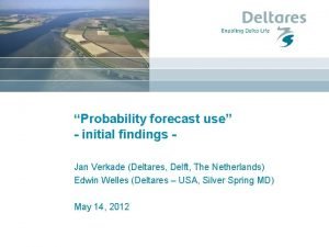 Probability forecast use initial findings Jan Verkade Deltares