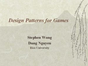Design Patterns for Games Stephen Wong Dung Nguyen
