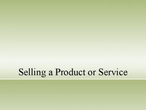 Selling a Product or Service Introduction Briefly introduce