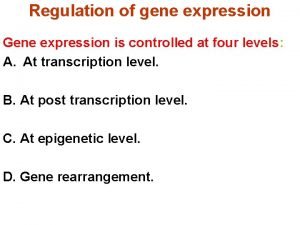 Regulation of gene expression Gene expression is controlled