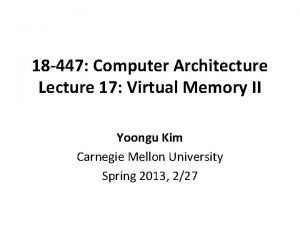 18 447 Computer Architecture Lecture 17 Virtual Memory