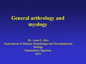 General arthrology and myology Dr Anna L Kiss