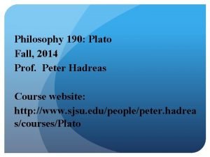 Philosophy 190 Plato Fall 2014 Prof Peter Hadreas