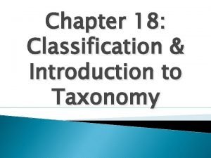 Chapter 18 Classification Introduction to Taxonomy Classification The