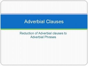 Reducing adverbial clauses to adverbial phrases