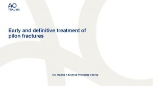 Early and definitive treatment of pilon fractures AO