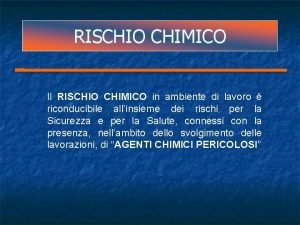 RISCHIO CHIMICO Il RISCHIO CHIMICO in ambiente di