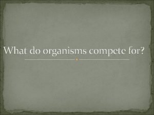 Why do organisms compete