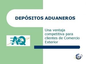 DEPSITOS ADUANEROS Una ventaja competitiva para clientes de