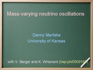 Massvarying neutrino oscillations Danny Marfatia University of Kansas