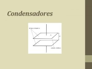 Condensadores Proceso de carga Los condensadores estn constituidos