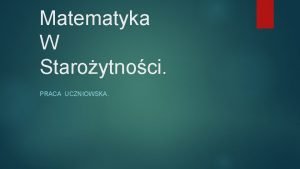 Matematyka W Staroytnoci PRACA UCZNIOWSKA Euglides Autor pierwszych