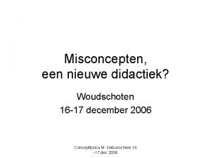 Misconcepten een nieuwe didactiek Woudschoten 16 17 december