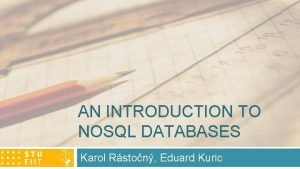 AN INTRODUCTION TO NOSQL DATABASES Karol Rston Eduard