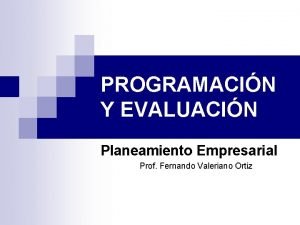 PROGRAMACIN Y EVALUACIN Planeamiento Empresarial Prof Fernando Valeriano