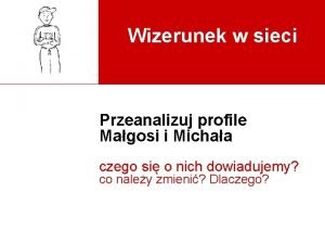 Wizerunek w sieci Przeanalizuj profile Magosi i Michaa