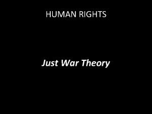 HUMAN RIGHTS Just War Theory HUMAN RIGHTS The