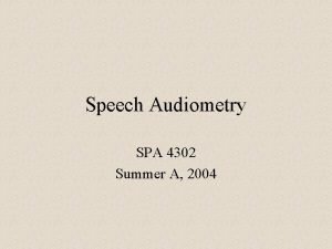 Speech Audiometry SPA 4302 Summer A 2004 The