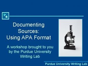 Documenting Sources Using APA Format A workshop brought
