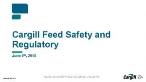 Cargill Feed Safety and Regulatory June 5 th