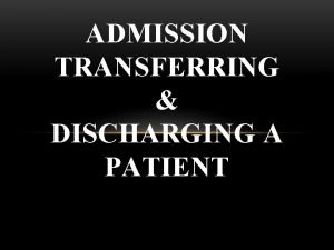 ADMISSION TRANSFERRING DISCHARGING A PATIENT PRESENTED BY U
