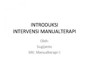 INTRODUKSI INTERVENSI MANUALTERAPI Oleh Sugijanto MK Manualterapi II