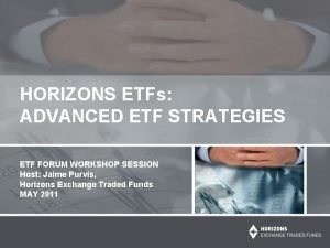 HORIZONS ETFs ADVANCED ETF STRATEGIES ETF FORUM WORKSHOP