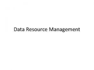 Data Resource Management Data Resource Management Data resource