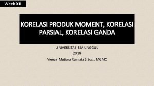 Week XII KORELASI PRODUK MOMENT KORELASI PARSIAL KORELASI