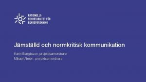 Jmstlld och normkritisk kommunikation Karin Bengtsson projektsamordnare Mikael